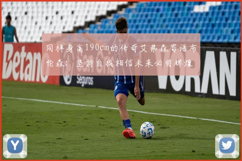 同样身高190cm的传奇艾弗森寄语布伦森：坚持自我相信未来必将辉煌