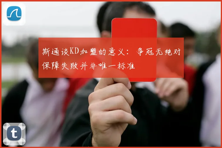 斯通谈KD加盟的意义：争冠无绝对保障失败并非唯一标准